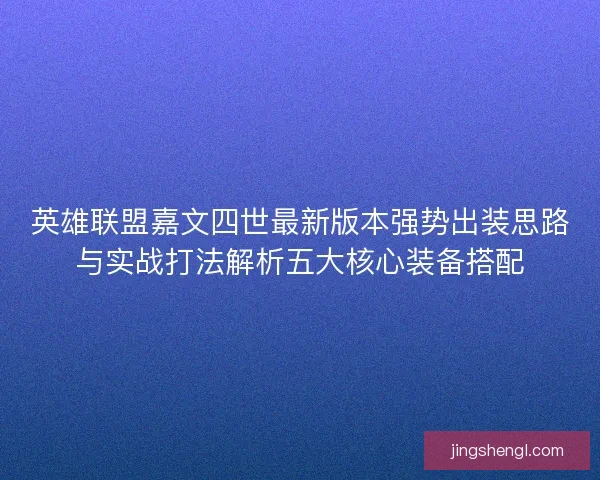 英雄联盟嘉文四世最新版本强势出装思路与实战打法解析五大核心装备搭配
